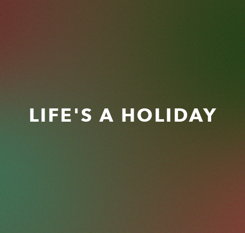 Life's a Holiday
